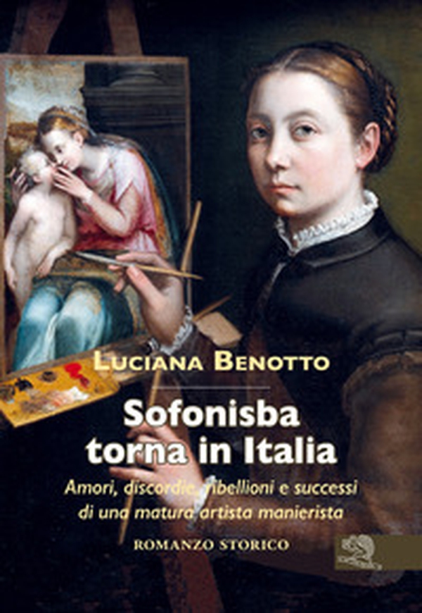 Sofonisba torna in Italia. Amori, discordie, ribellioni e successi di una matura artista manierista - Librerie.coop Sofonisba torna in Italia. Amori, discordie, ribellioni e successi di una matura artista manierista - Librerie.coop
