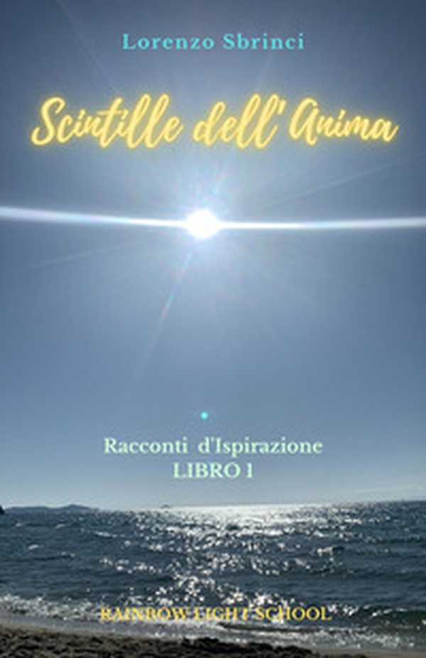 Scintille dell'anima. Racconti d'ispirazione - Vol. 1 - Librerie.coop Scintille dell'anima. Racconti d'ispirazione - Vol. 1 - Librerie.coop