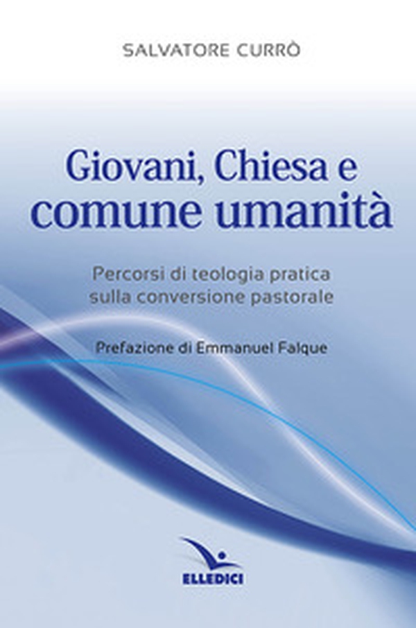 Giovani, Chiesa e comune umanità. Percorsi di teologia pratica sulla conversione pastorale - Librerie.coop Giovani, Chiesa e comune umanità. Percorsi di teologia pratica sulla conversione pastorale - Librerie.coop