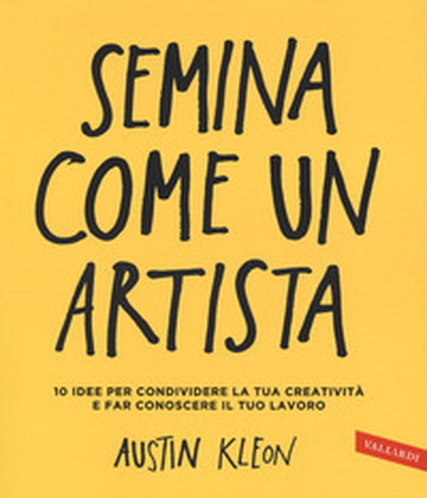 Semina come un artista. 10 idee per condividere la tua creatività e far conoscere il tuo lavoro - Librerie.coop Semina come un artista. 10 idee per condividere la tua creatività e far conoscere il tuo lavoro - Librerie.coop