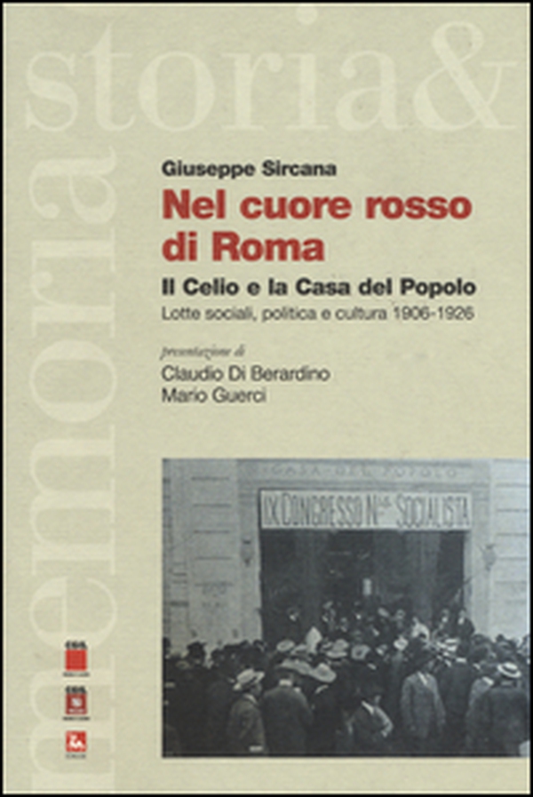 Nel cuore rosso di Roma. Il Celio e la Casa del Popolo. Lotte sociali,politica e cultura (1906-1926) - Librerie.coop Nel cuore rosso di Roma. Il Celio e la Casa del Popolo. Lotte sociali,politica e cultura (1906-1926) - Librerie.coop