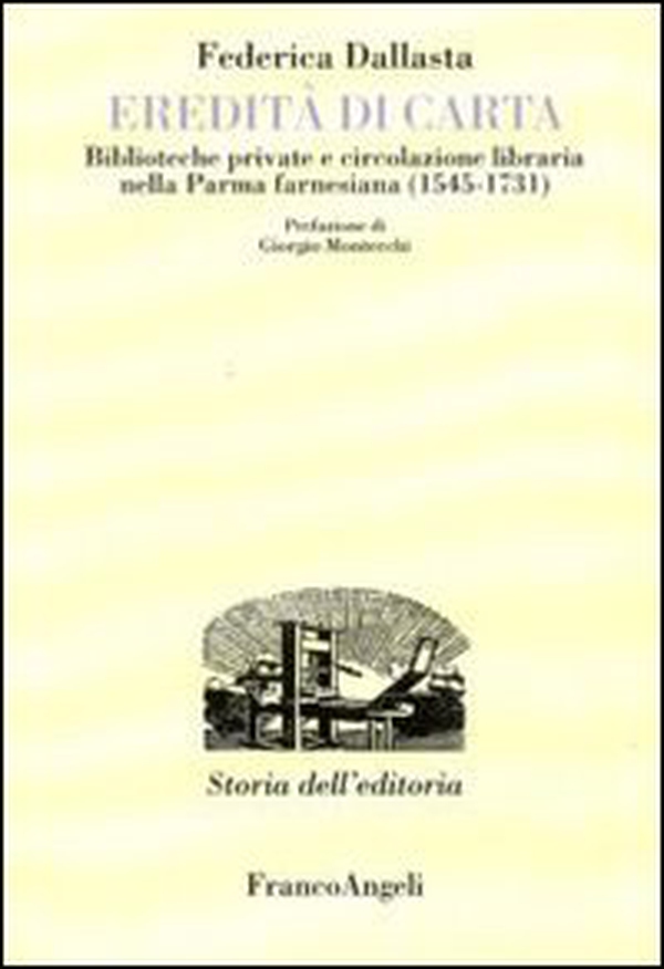 Eredità di carta. Biblioteche private e circolazione libraria nella Parma farnesiana (1545-1731) - Librerie.coop Eredità di carta. Biblioteche private e circolazione libraria nella Parma farnesiana (1545-1731) - Librerie.coop