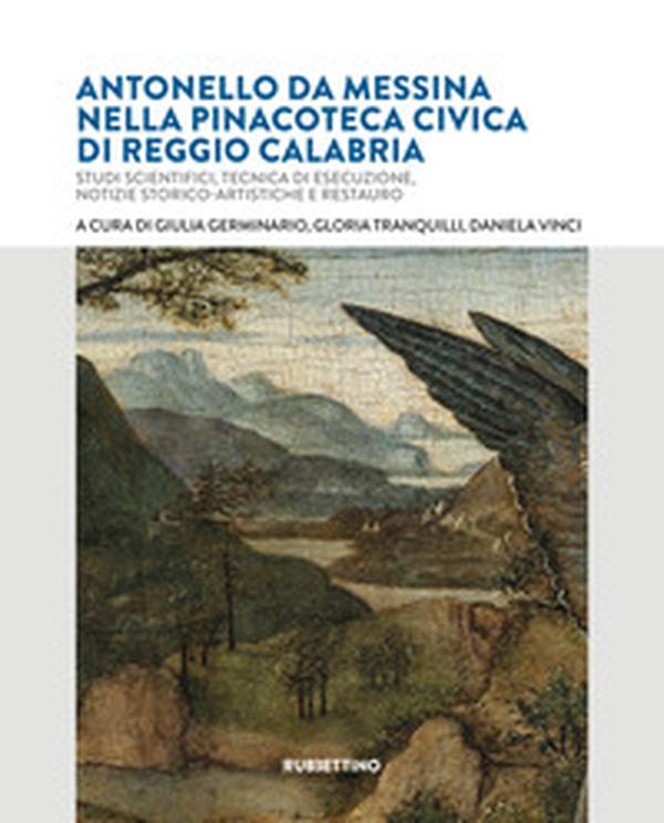 Antonello da Messina nella Pinacoteca Civica di Reggio Calabria. Studi scientifici, tecnica di esecuzione, notizie storico-artistiche e restauro - Librerie.coop Antonello da Messina nella Pinacoteca Civica di Reggio Calabria. Studi scientifici, tecnica di esecuzione, notizie storico-artistiche e restauro - Librerie.coop