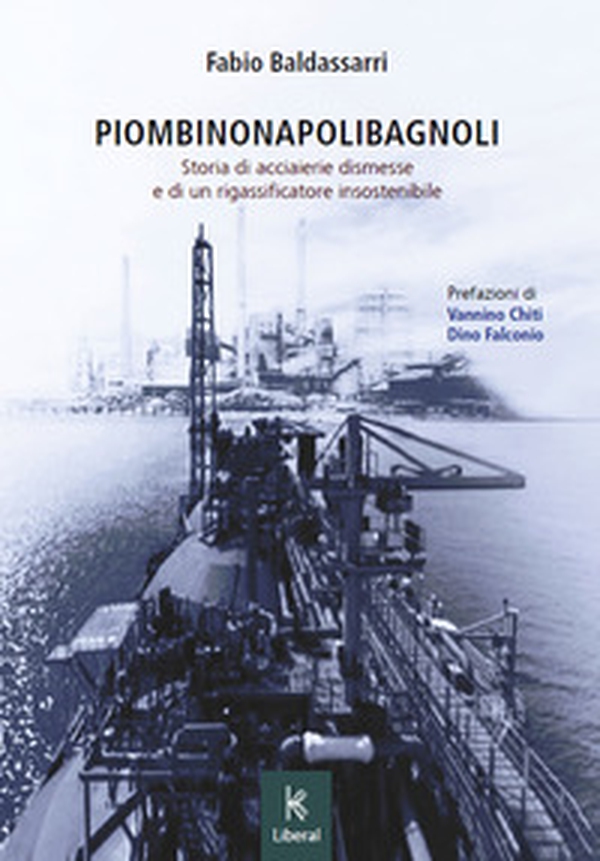PiombinoNapoliBagnoli. Storia di acciaierie dismesse e di un rigassificatore insostenibile - Librerie.coop PiombinoNapoliBagnoli. Storia di acciaierie dismesse e di un rigassificatore insostenibile - Librerie.coop