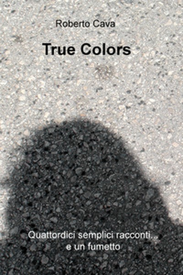 True colors. Quattordici semplici racconti... e un fumetto - Librerie.coop True colors. Quattordici semplici racconti... e un fumetto - Librerie.coop