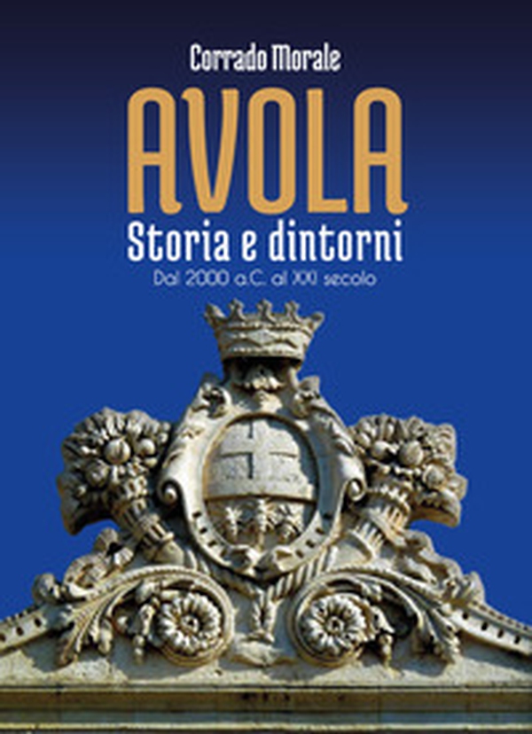 Avola. Storia e dintorni. Dal 2000 a.C. al XXI secolo - Librerie.coop Avola. Storia e dintorni. Dal 2000 a.C. al XXI secolo - Librerie.coop
