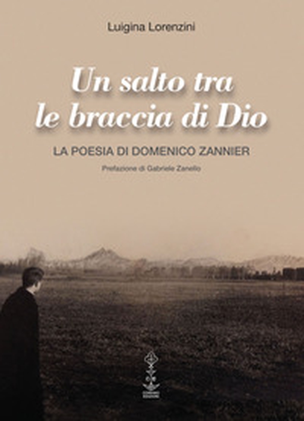 Un salto tra le braccia di Dio. La poesia di Domenico Zannier - Librerie.coop Un salto tra le braccia di Dio. La poesia di Domenico Zannier - Librerie.coop