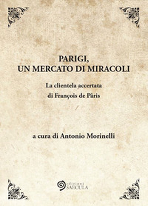 Parigi, un mercato di miracoli. La clientela accertata di François de Pâris - Librerie.coop Parigi, un mercato di miracoli. La clientela accertata di François de Pâris - Librerie.coop