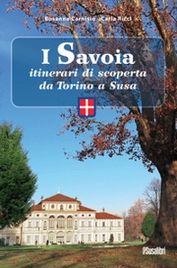 I Savoia. Itinerari di scoperta da Torino a Susa - Librerie.coop