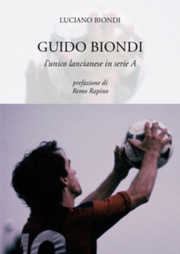Guido Biondi. L'unico lancianese in serie A - Librerie.coop Guido Biondi. L'unico lancianese in serie A - Librerie.coop