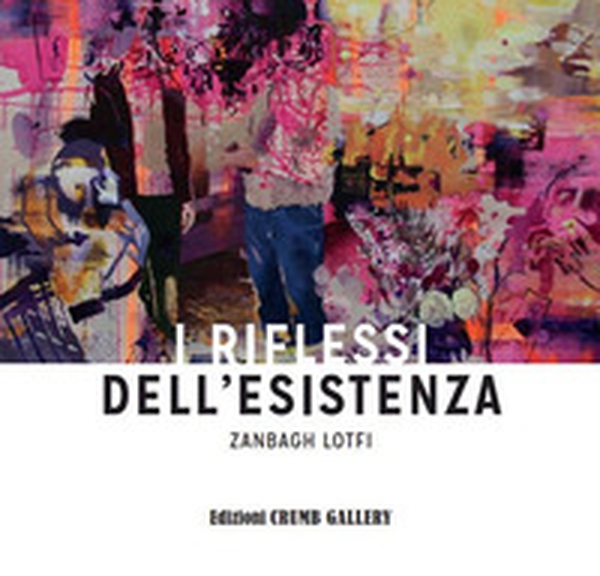 Zanbagh Lofti. I riflessi dell'esistenza - Librerie.coop Zanbagh Lofti. I riflessi dell'esistenza - Librerie.coop