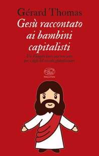 Gesù raccontato ai bambini capitalisti. Un Vangelo laico, ma non ateo per i figli del mondo globalizzato - Librerie.coop