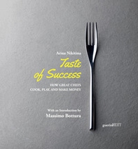 Taste of success. How great chefs cook, play, and make money - Librerie.coop