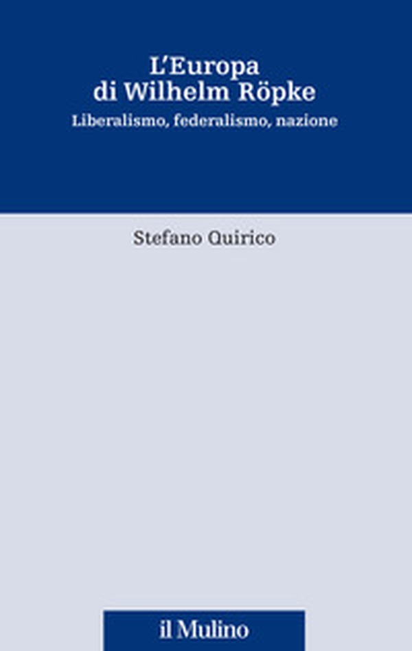 L'Europa di Wilhelm Röpke. Liberalismo, federalismo, nazione - Librerie.coop L'Europa di Wilhelm Röpke. Liberalismo, federalismo, nazione - Librerie.coop