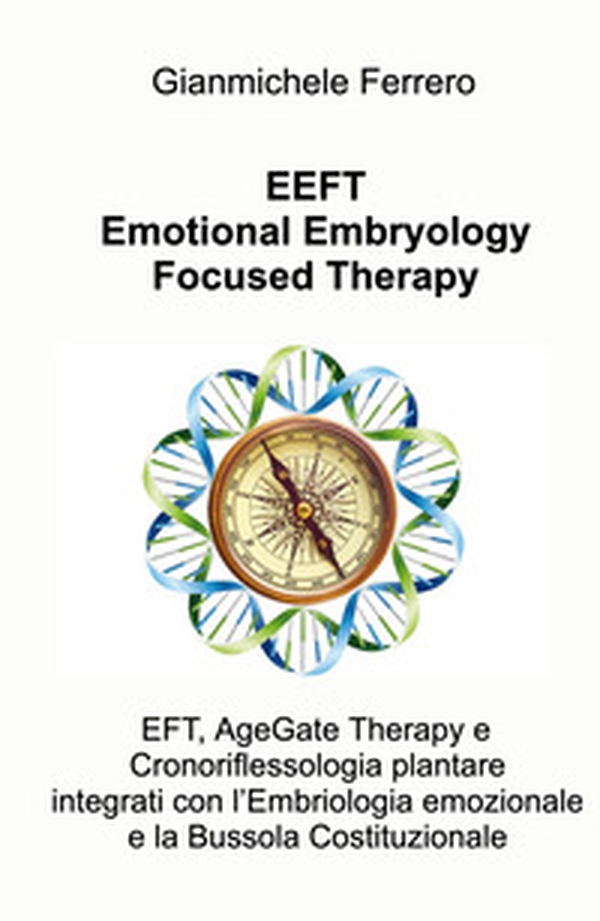 EEFT Emotional Embryology Focused Therapy. EFT, AgeGate Therapy e Cronoriflessologia plantare Integrati con l'Embriologia emozionale e la Bussola Costituzionale - Librerie.coop EEFT Emotional Embryology Focused Therapy. EFT, AgeGate Therapy e Cronoriflessologia plantare Integrati con l'Embriologia emozionale e la Bussola Costituzionale - Librerie.coop