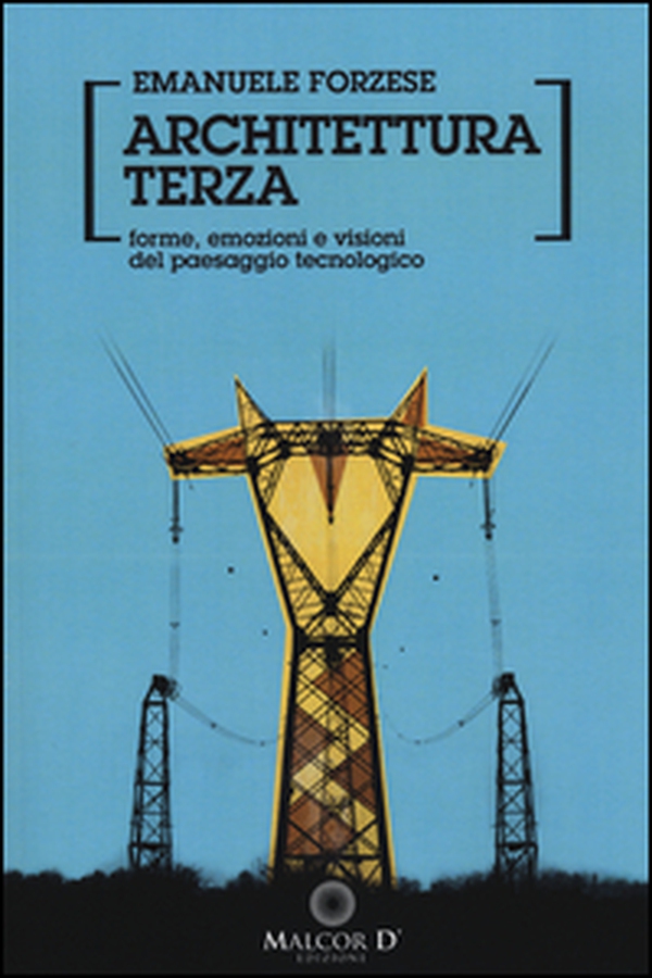 Architettura terza. Forme e visioni del paesaggio tecnologico - Librerie.coop Architettura terza. Forme e visioni del paesaggio tecnologico - Librerie.coop