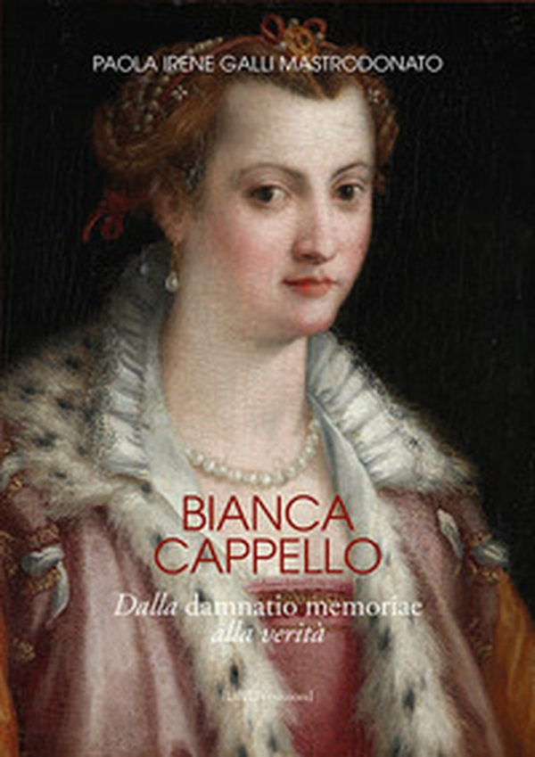 Bianca Cappello. Dalla damnatio memoriae alla verità - Librerie.coop Bianca Cappello. Dalla damnatio memoriae alla verità - Librerie.coop
