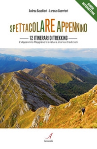 Spettacolare Appennino. 12 itinerari di trekking. Appennino Reggiano tra natura, storia e tradizioni - Librerie.coop
