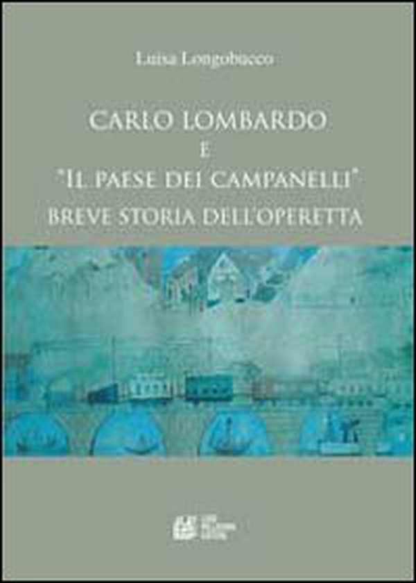 Carlo Lombardo e «Il paese dei campanelli». Breve storia dell'operetta - Librerie.coop Carlo Lombardo e «Il paese dei campanelli». Breve storia dell'operetta - Librerie.coop