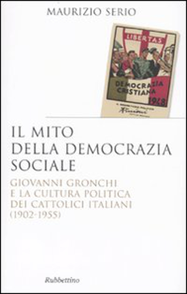 Il mito della democrazia sociale. Giovanni Gronchi e la cultura politica dei cattolici italiani (1902-1955) - Librerie.coop Il mito della democrazia sociale. Giovanni Gronchi e la cultura politica dei cattolici italiani (1902-1955) - Librerie.coop