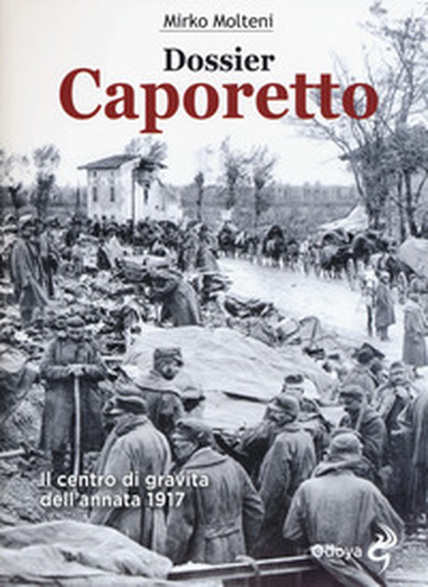 Dossier Caporetto. Il centro di gravità dell'annata 1917 - Librerie.coop Dossier Caporetto. Il centro di gravità dell'annata 1917 - Librerie.coop