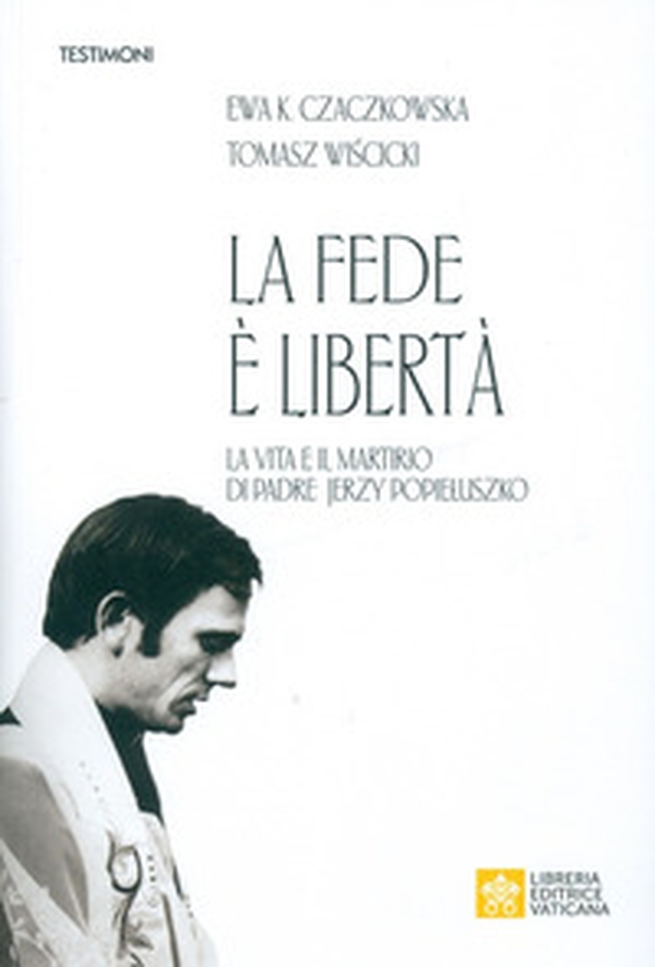 La fede è libertà. La vita e il martirio di Padre Jerzy Popieluszko - Librerie.coop La fede è libertà. La vita e il martirio di Padre Jerzy Popieluszko - Librerie.coop