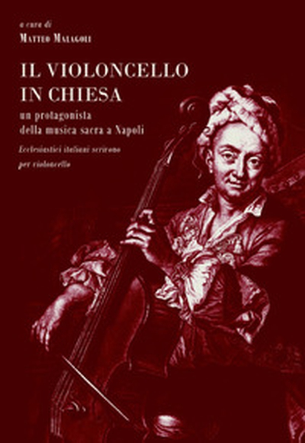 Il violoncello in chiesa. Un protagonista della musica sacra a Napoli. Ecclesiastici italiani scrivono per violoncello - Librerie.coop Il violoncello in chiesa. Un protagonista della musica sacra a Napoli. Ecclesiastici italiani scrivono per violoncello - Librerie.coop