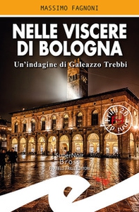 Nelle viscere di Bologna. Un'indagine di Galeazzo Trebbi - Librerie.coop