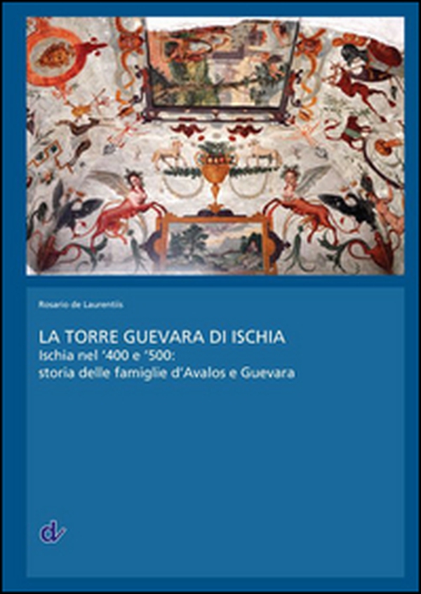 La torre Guevara di Ischia. Ischia nel '400 e '500. Storia delle famiglie d'Avalos e Guevara - Librerie.coop La torre Guevara di Ischia. Ischia nel '400 e '500. Storia delle famiglie d'Avalos e Guevara - Librerie.coop