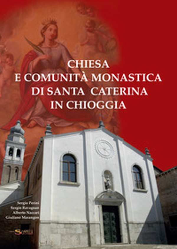 Chiesa e comunità monastica di Santa Caterina in Chioggia - Librerie.coop Chiesa e comunità monastica di Santa Caterina in Chioggia - Librerie.coop