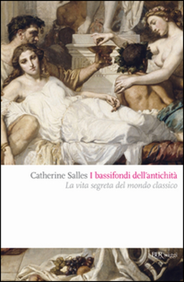 I bassifondi dell'antichità. Prostitute, ladri, schiavi, gladiatori: dietro lo scenario eroico del mondo classico - Librerie.coop I bassifondi dell'antichità. Prostitute, ladri, schiavi, gladiatori: dietro lo scenario eroico del mondo classico - Librerie.coop