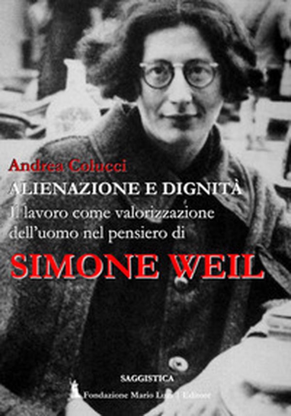 Alienazione e dignità. Il lavoro come valorizzazione dell'uomo nel pensiero di Simone Weil - Librerie.coop Alienazione e dignità. Il lavoro come valorizzazione dell'uomo nel pensiero di Simone Weil - Librerie.coop