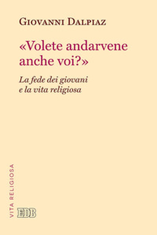 «Volete andarvene anche voi?». La fede dei giovani e la vita religiosa - Librerie.coop «Volete andarvene anche voi?». La fede dei giovani e la vita religiosa - Librerie.coop