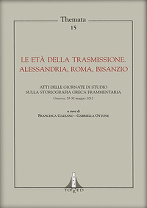 Le età della trasmissione. Alessandria, Roma, Bisanzio. Atti della giornata di studio sulla storiografia greca frammentaria (Genova, 29-30 maggio 2012) - Librerie.coop Le età della trasmissione. Alessandria, Roma, Bisanzio. Atti della giornata di studio sulla storiografia greca frammentaria (Genova, 29-30 maggio 2012) - Librerie.coop