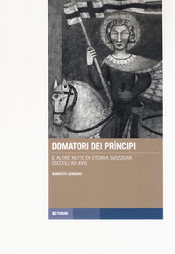 Domatori dei principi e altre note di storia svizzera (secoli XII-XVI) - Librerie.coop Domatori dei principi e altre note di storia svizzera (secoli XII-XVI) - Librerie.coop