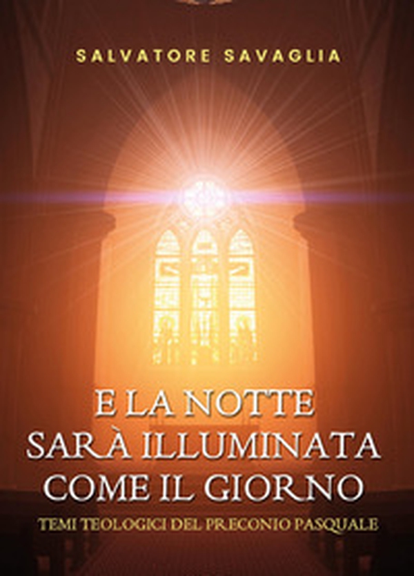 E la notte sarà illuminata come il giorno. Temi teologici del preconio pasquale - Librerie.coop E la notte sarà illuminata come il giorno. Temi teologici del preconio pasquale - Librerie.coop
