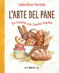 L'arte del pane. 50 ricette con lievito madre - Librerie.coop