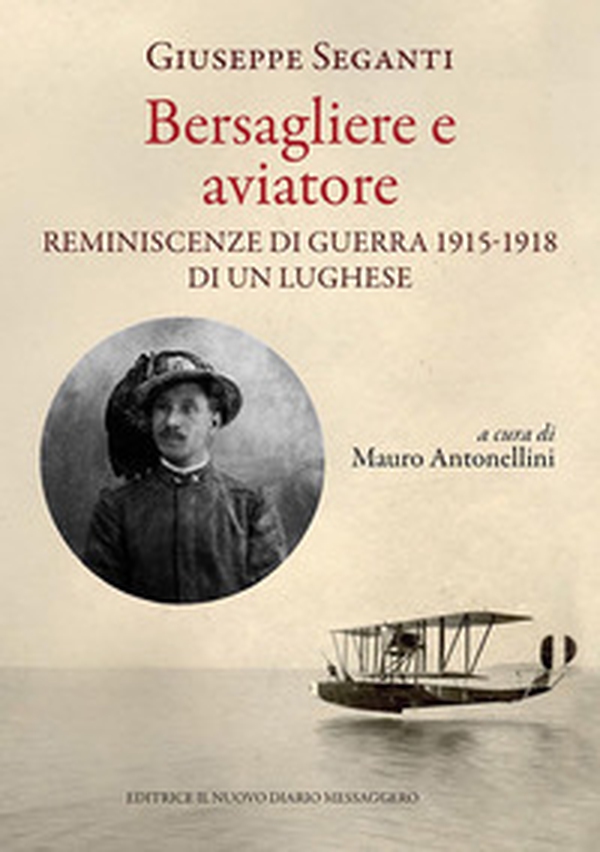 Bersagliere e aviatore. Reminescenze di guerra 1915-1918 di un lughese - Librerie.coop Bersagliere e aviatore. Reminescenze di guerra 1915-1918 di un lughese - Librerie.coop