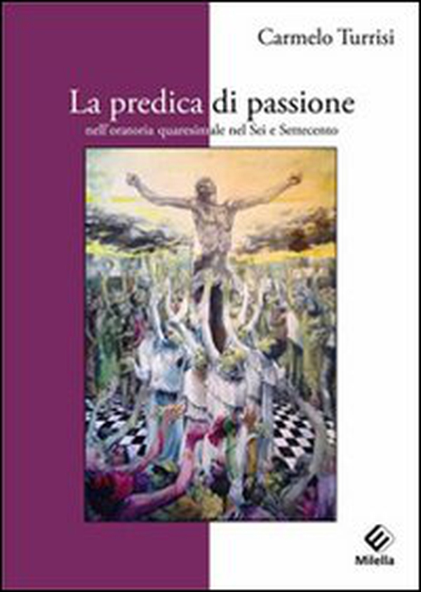 La predica di passione nell'oratoria quaresimale nel sei e settecento - Librerie.coop La predica di passione nell'oratoria quaresimale nel sei e settecento - Librerie.coop