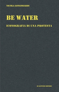 Be water. Iconografia di una protesta - Librerie.coop