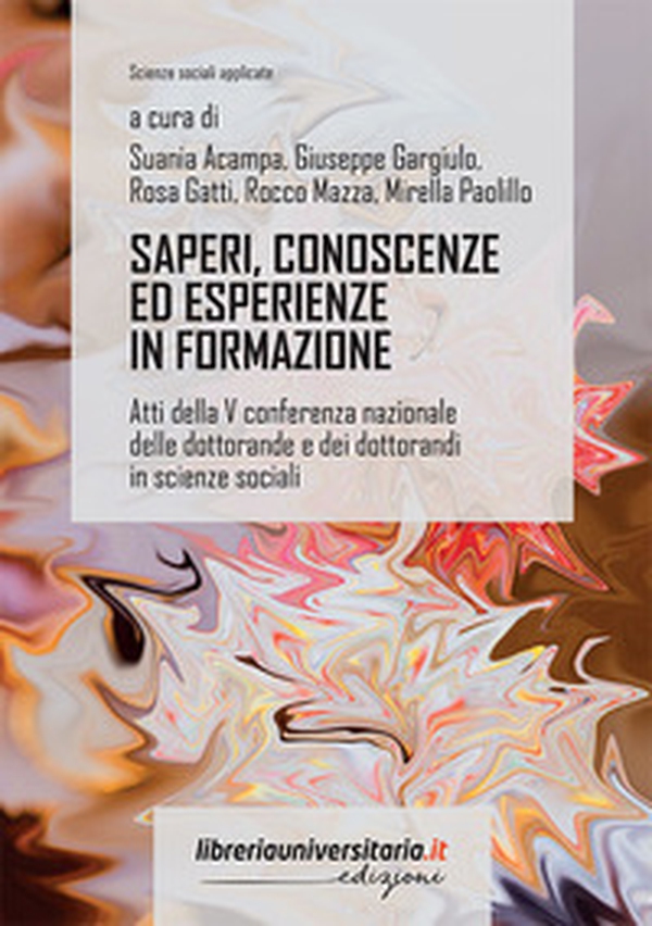 Saperi, conoscenze ed esperienze in formazione. Atti della V conferenza nazionale delle dottorande e dei dottorandi in scienze sociali - Librerie.coop Saperi, conoscenze ed esperienze in formazione. Atti della V conferenza nazionale delle dottorande e dei dottorandi in scienze sociali - Librerie.coop