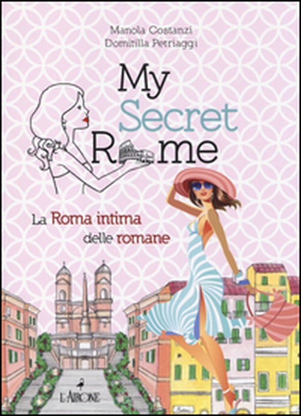 My secret Rome. La Roma intima delle romane - Librerie.coop My secret Rome. La Roma intima delle romane - Librerie.coop