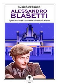 Alessandro Blasetti. Il padre dimenticato del cinema italiano - Librerie.coop