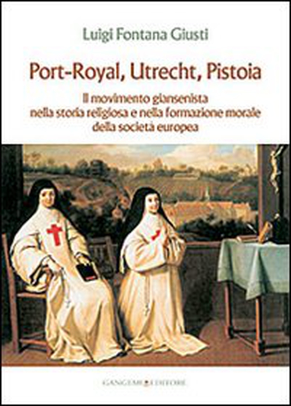 Port-Royal, Utrecht, Pistoia. Il movimento giansenista nella storia religiosa e nella formazione morale della società europea - Librerie.coop Port-Royal, Utrecht, Pistoia. Il movimento giansenista nella storia religiosa e nella formazione morale della società europea - Librerie.coop