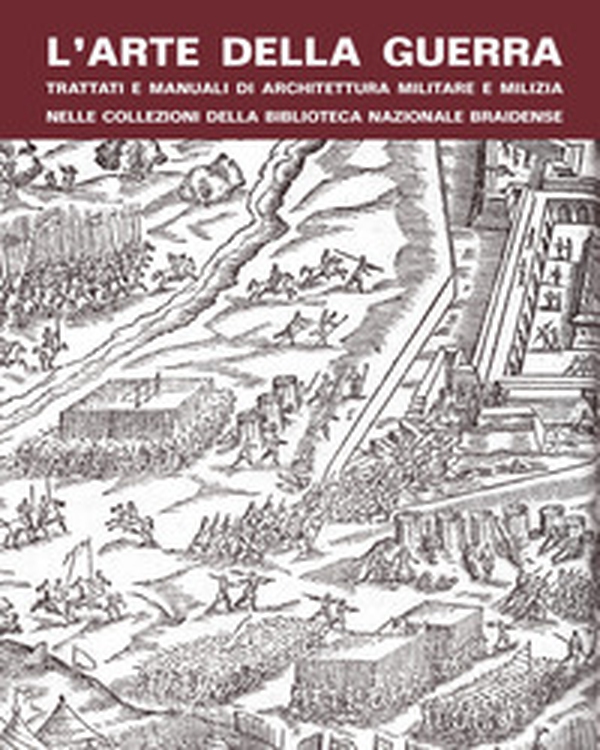 L'arte della guerra. Trattati e manuali di architettura militare e milizia nelle collezioni della Biblioteca Nazionale Braidense - Librerie.coop L'arte della guerra. Trattati e manuali di architettura militare e milizia nelle collezioni della Biblioteca Nazionale Braidense - Librerie.coop