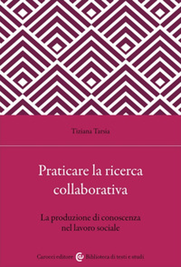 Praticare la ricerca collaborativa. La produzione di conoscenza nel lavoro sociale - Librerie.coop Praticare la ricerca collaborativa. La produzione di conoscenza nel lavoro sociale - Librerie.coop