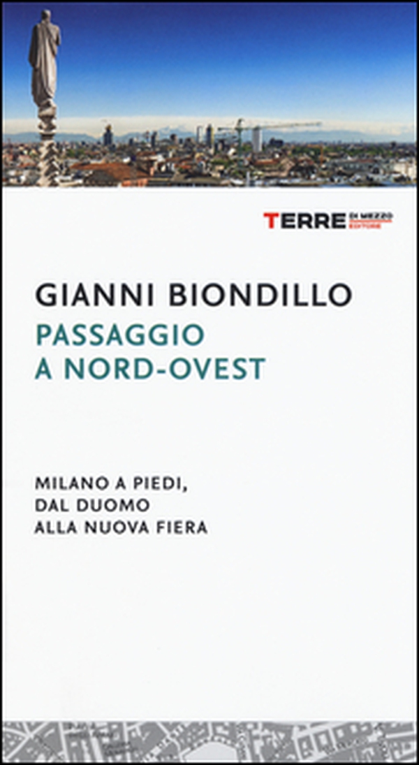 Passaggio a nord-ovest. Milano a piedi, dal duomo alla nuova fiera - Librerie.coop Passaggio a nord-ovest. Milano a piedi, dal duomo alla nuova fiera - Librerie.coop