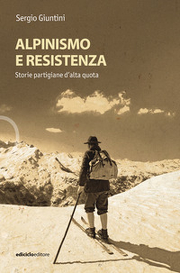 Alpinismo e resistenza. Storie partigiane d'alta quota - Librerie.coop Alpinismo e resistenza. Storie partigiane d'alta quota - Librerie.coop