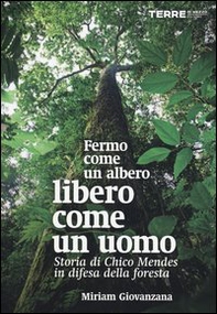 Fermo come un albero, libero come un uomo. Storia di Chico Mendes in difesa della foresta - Librerie.coop