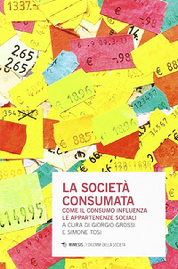 La società consumata. Come il consumo influenza le appartenenze sociali - Librerie.coop La società consumata. Come il consumo influenza le appartenenze sociali - Librerie.coop